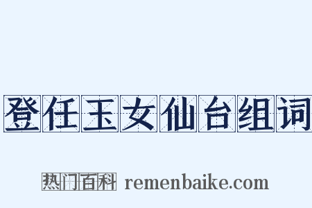 登任玉女仙台组词是什么意思的图片